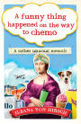 A Funny Thing Happened on the Way to Chemo: A Rather Unusual Memoir