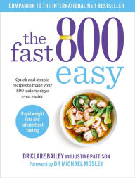 Title: The Fast 800 Easy: Quick and simple recipes to make your 800-calorie days even easier, Author: Dr Clare Bailey