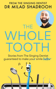 Title: The Whole Tooth: Stories from The Singing Dentist guaranteed to make your smile better, Author: Dr Milad Shadrooh