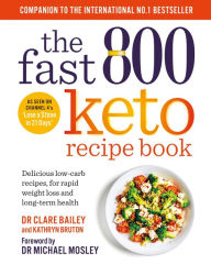 Title: The Fast 800 Keto Recipe Book: Delicious low-carb recipes, for rapid weight loss and long-term health: The Sunday Times Bestseller, Author: Dr Clare Bailey