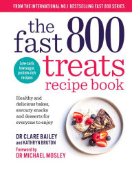 Title: The Fast 800 Treats Recipe Book: Healthy and delicious bakes, savoury snacks and desserts for everyone to enjoy, Author: Clare Bailey Mosley