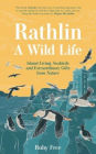 Rathlin, A Wild Life: Island Living, Seabirds and Extraordinary Gifts from Nature