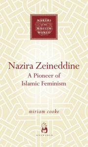 Title: Nazira Zeineddine: A Pioneer of Islamic Feminism, Author: Miriam Cooke