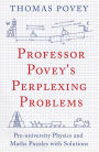 Professor Povey's Perplexing Problems: Pre-university Physics and Maths Puzzles with Solutions