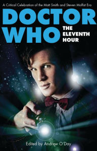 Title: Doctor Who - The Eleventh Hour: A Critical Celebration of the Matt Smith and Steven Moffat Era, Author: Andrew O'Day