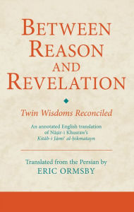 Title: Between Reason and Revelation: Twin Wisdoms Reconciled, Author: Eric Ormsby