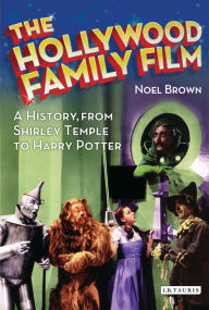 Title: The Hollywood Family Film: A History, from Shirley Temple to Harry Potter, Author: Noel Brown