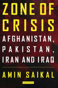 Title: Zone of Crisis: Afghanistan, Pakistan, Iran and Iraq, Author: Amin Saikal