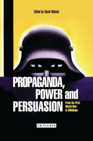 Propaganda, Power and Persuasion: From World War I to Wikileaks
