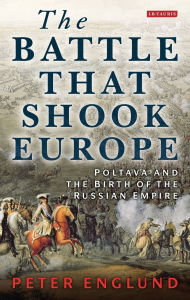 Title: The Battle That Shook Europe: Poltava and the Birth of the Russian Empire, Author: Peter Englund
