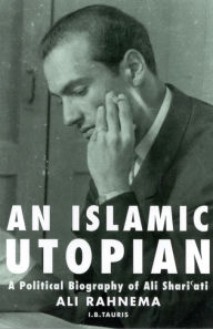 Title: An Islamic Utopian: A Political Biography of Ali Shariati, Author: Ali Rahnema
