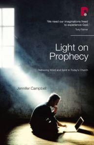 Title: Light on Prophecy: Retrieving Word and Spirit in Today's Church, Author: Jennifer Campbell