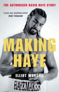 Title: Making Haye: The Authorised David Haye Story, Author: Elliot Worsell
