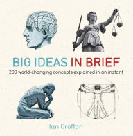 Big Ideas in Brief: 200 World-Changing Concepts Explained in an Instant