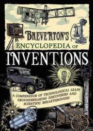 Breverton's Encyclopedia of Inventions: A Compendium of Technological Leaps, Groundbreaking Discoveries and Scientific Breakthroughs That Changed the