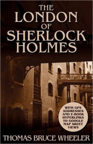 Title: The London of Sherlock Holmes - Over 400 Computer Generated Street Level Photos, Author: Thomas Bruce Wheeler