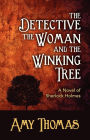 The Detective, the Woman and the Winking Tree: A Novel of Sherlock Holmes