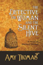 The Detective, The Woman and The Silent Hive: A Novel of Sherlock Holmes