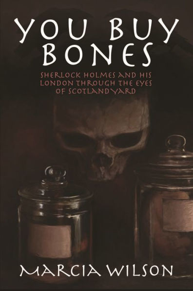 You Buy Bones: Sherlock Holmes and his London Through the Eyes of Scotland Yard