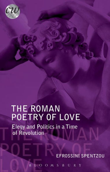 The Roman Poetry of Love: Elegy and Politics in a Time of Revolution