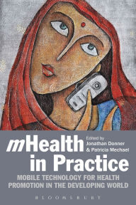mHealth in Practice: Mobile technology for health promotion in the developing world / Edition 1
