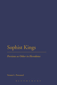 Title: Sophist Kings: Persians as Other in Herodotus, Author: Vernon L. Provencal
