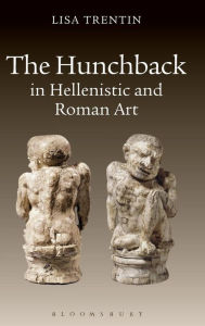 Title: The Hunchback in Hellenistic and Roman Art, Author: Lisa Trentin