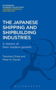 Title: The Japanese Shipping and Shipbuilding Industries: A History of their Modern Growth, Author: Tomohei Chida