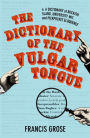 The Dictionary of the Vulgar Tongue: A Dictionary of Buckish Slang, University Wit, and Pickpocket Eloquence