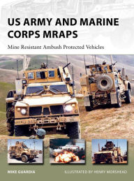 Title: US Army and Marine Corps MRAPs: Mine Resistant Ambush Protected Vehicles, Author: Mike Guardia