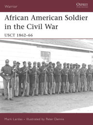 Title: African American Soldier in the Civil War: USCT 1862-66, Author: Mark Lardas
