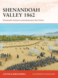 Title: Shenandoah Valley 1862: Stonewall Jackson outmaneuvers the Union, Author: Clayton Donnell