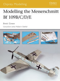 Title: Modelling the Messerschmitt Bf 109B/C/D/E, Author: Brett Green