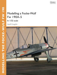 Title: Modelling a Focke-Wulf Fw 190A-5: In 1/32 scale, Author: Geoff Coughlin