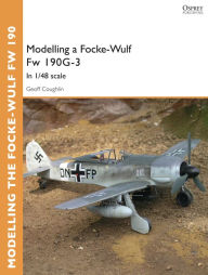 Title: Modelling a Focke-Wulf Fw 190G-3: In 1/48 scale, Author: Geoff Coughlin