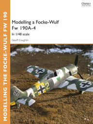Title: Modelling a Focke-Wulf Fw 190A-4: In 1/48 scale, Author: Geoff Coughlin