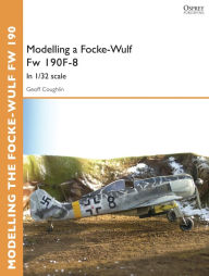Title: Modelling a Focke-Wulf Fw 190F-8: In 1/32 scale, Author: Geoff Coughlin