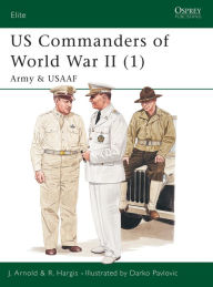 Title: US Commanders of World War II (1): Army and USAAF, Author: James Arnold