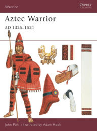 Title: Aztec Warrior: AD 1325-1521, Author: John Pohl