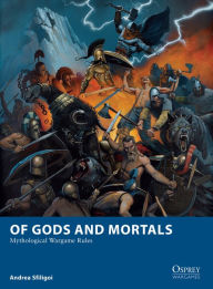 Title: Of Gods and Mortals: Mythological Wargame Rules, Author: Andrea Sfiligoi