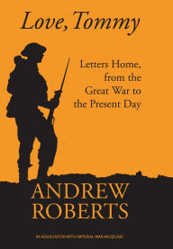 Title: Love, Tommy: Letters Home, from the Great War to the Present Day, Author: Andrew Roberts