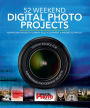 52 Weekend Digital Photo Projects: Inspirational Projects*Camera Skills*Equipment*Imaging Techniques