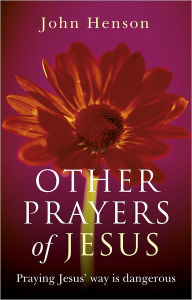 Title: Other Prayers of Jesus: Praying Jesus' Way is Dangerous, Author: John Henson