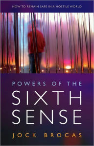 Title: Powers of the Sixth Sense: How to Keep Safe in a Hostile World, Author: Jock Brocas