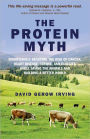 The Protein Myth: Significantly Reducing the Risk of Cancer, Heart Disease, Stoke and Diabetes while Saving the Animals and the Planet