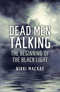 Title: Dead Men Talking: The Beginning of the Black Light, Author: Nikki Mackay