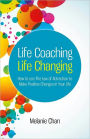 Life Coaching -- Life Changing: How to use The Law of Attraction to Make Positive Changes in Your Life