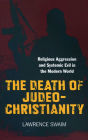 The Death of Judeo-Christianity: Religious Aggression and Systemic Evil in the Modern World