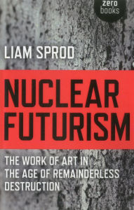 Nuclear Futurism: The Work of Art in The Age of Remainderless Destruction