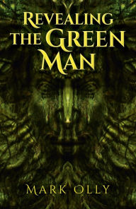 Title: Revealing The Green Man, Author: Mark Olly